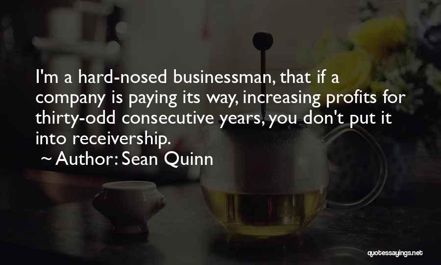 Sean Quinn Quotes: I'm A Hard-nosed Businessman, That If A Company Is Paying Its Way, Increasing Profits For Thirty-odd Consecutive Years, You Don't