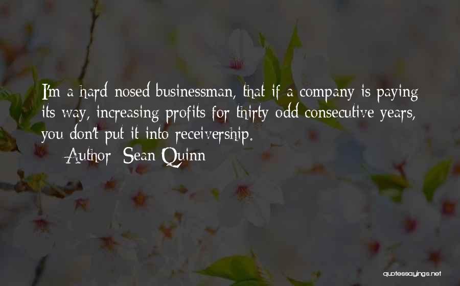 Sean Quinn Quotes: I'm A Hard-nosed Businessman, That If A Company Is Paying Its Way, Increasing Profits For Thirty-odd Consecutive Years, You Don't