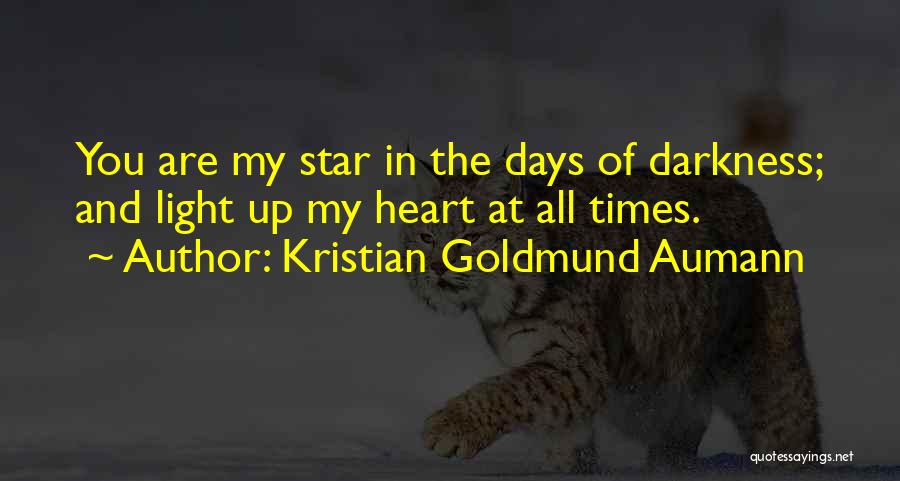 Kristian Goldmund Aumann Quotes: You Are My Star In The Days Of Darkness; And Light Up My Heart At All Times.