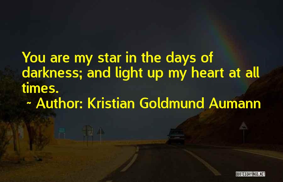 Kristian Goldmund Aumann Quotes: You Are My Star In The Days Of Darkness; And Light Up My Heart At All Times.