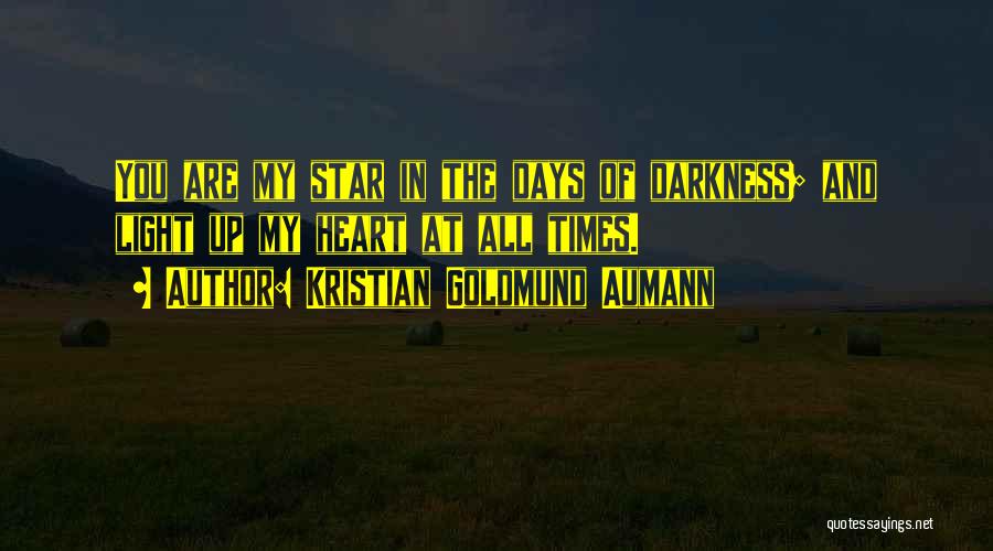 Kristian Goldmund Aumann Quotes: You Are My Star In The Days Of Darkness; And Light Up My Heart At All Times.