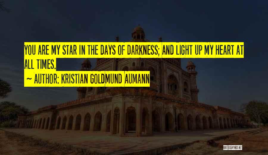 Kristian Goldmund Aumann Quotes: You Are My Star In The Days Of Darkness; And Light Up My Heart At All Times.