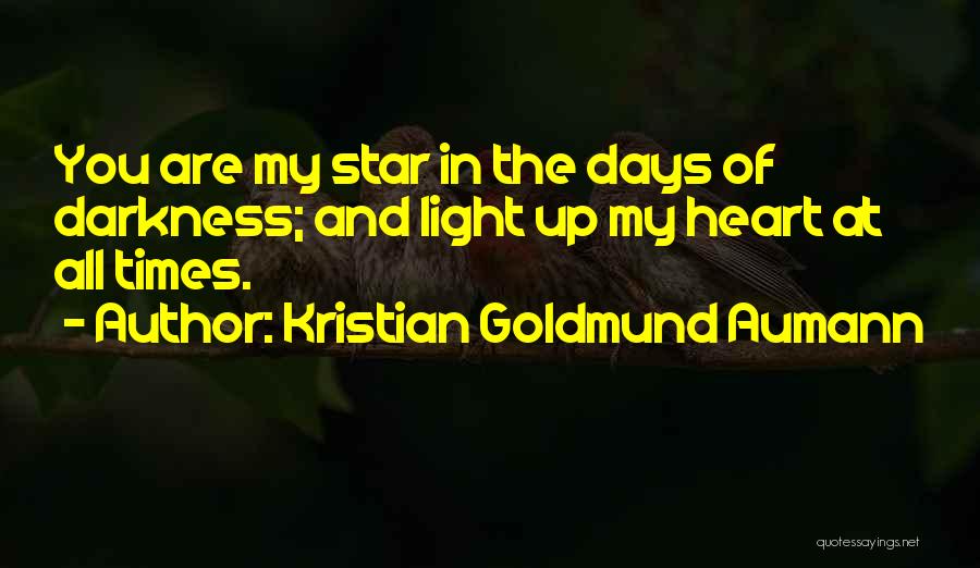 Kristian Goldmund Aumann Quotes: You Are My Star In The Days Of Darkness; And Light Up My Heart At All Times.