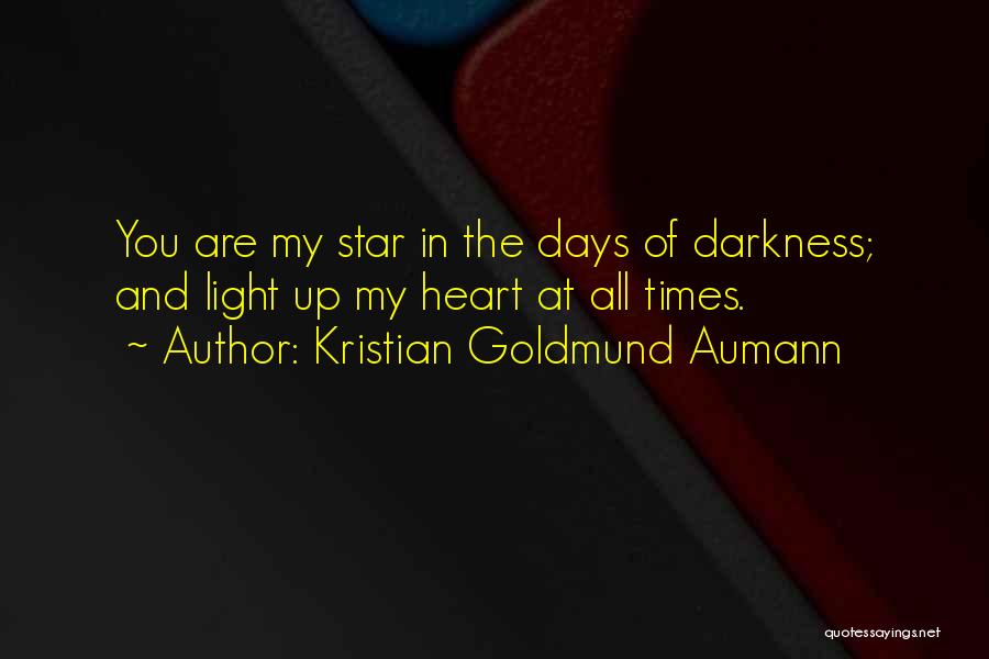 Kristian Goldmund Aumann Quotes: You Are My Star In The Days Of Darkness; And Light Up My Heart At All Times.