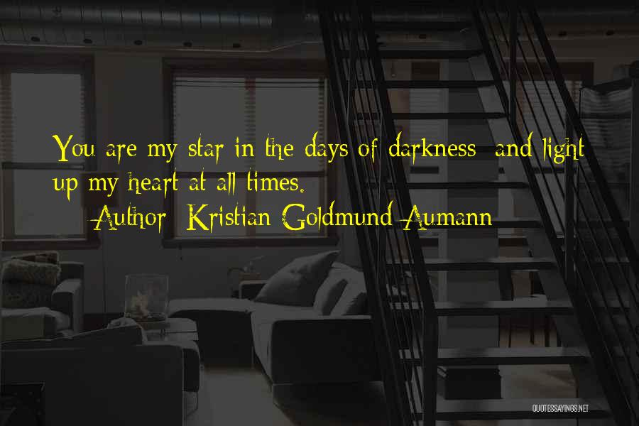 Kristian Goldmund Aumann Quotes: You Are My Star In The Days Of Darkness; And Light Up My Heart At All Times.