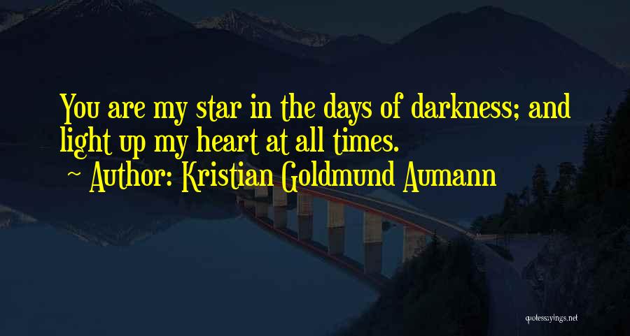 Kristian Goldmund Aumann Quotes: You Are My Star In The Days Of Darkness; And Light Up My Heart At All Times.