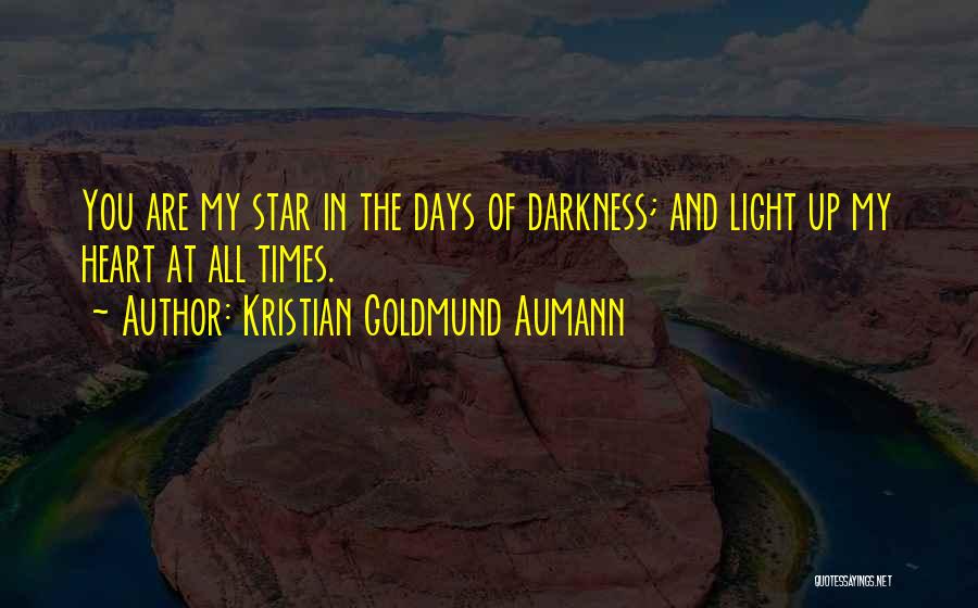 Kristian Goldmund Aumann Quotes: You Are My Star In The Days Of Darkness; And Light Up My Heart At All Times.