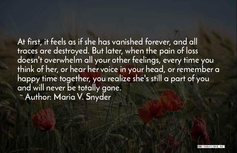 Maria V. Snyder Quotes: At First, It Feels As If She Has Vanished Forever, And All Traces Are Destroyed. But Later, When The Pain