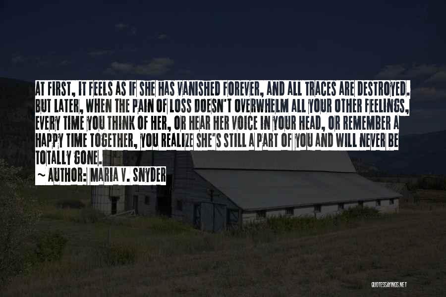 Maria V. Snyder Quotes: At First, It Feels As If She Has Vanished Forever, And All Traces Are Destroyed. But Later, When The Pain