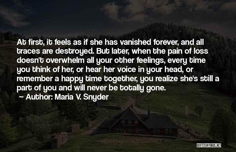 Maria V. Snyder Quotes: At First, It Feels As If She Has Vanished Forever, And All Traces Are Destroyed. But Later, When The Pain