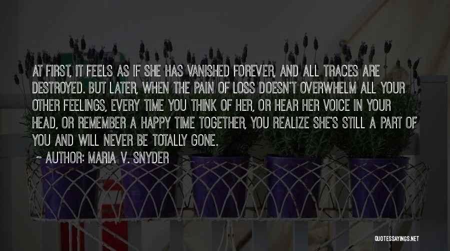 Maria V. Snyder Quotes: At First, It Feels As If She Has Vanished Forever, And All Traces Are Destroyed. But Later, When The Pain