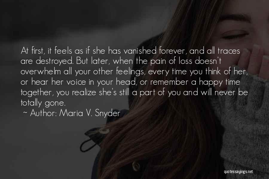 Maria V. Snyder Quotes: At First, It Feels As If She Has Vanished Forever, And All Traces Are Destroyed. But Later, When The Pain