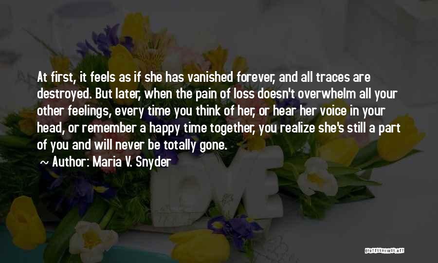 Maria V. Snyder Quotes: At First, It Feels As If She Has Vanished Forever, And All Traces Are Destroyed. But Later, When The Pain