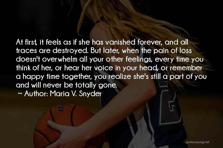 Maria V. Snyder Quotes: At First, It Feels As If She Has Vanished Forever, And All Traces Are Destroyed. But Later, When The Pain