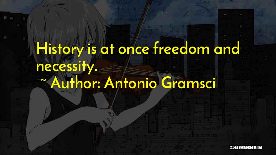 Antonio Gramsci Quotes: History Is At Once Freedom And Necessity.