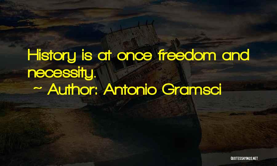 Antonio Gramsci Quotes: History Is At Once Freedom And Necessity.
