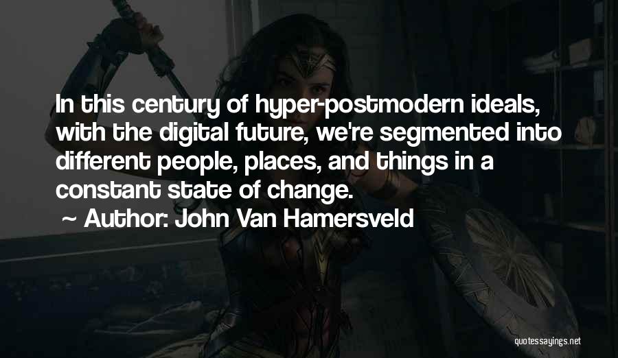 John Van Hamersveld Quotes: In This Century Of Hyper-postmodern Ideals, With The Digital Future, We're Segmented Into Different People, Places, And Things In A