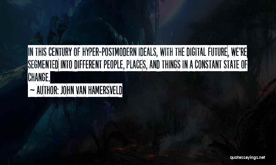 John Van Hamersveld Quotes: In This Century Of Hyper-postmodern Ideals, With The Digital Future, We're Segmented Into Different People, Places, And Things In A