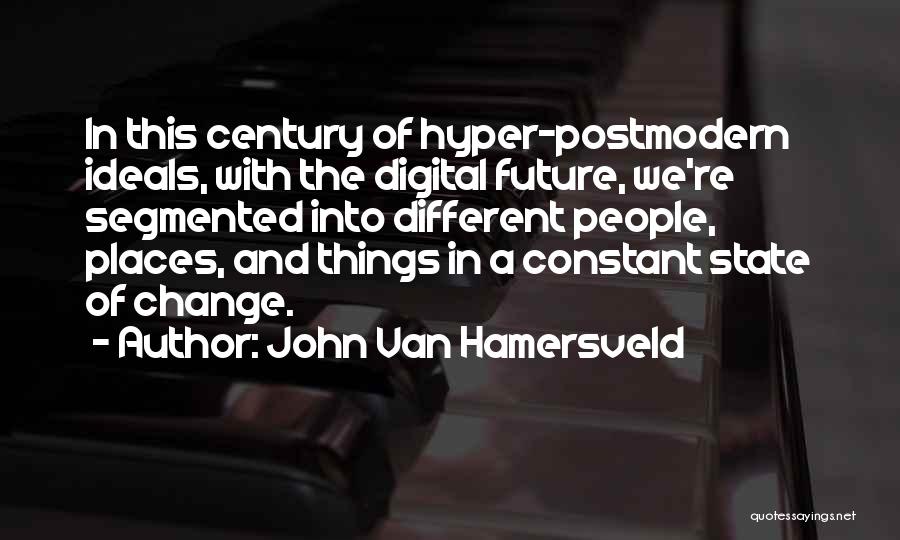 John Van Hamersveld Quotes: In This Century Of Hyper-postmodern Ideals, With The Digital Future, We're Segmented Into Different People, Places, And Things In A
