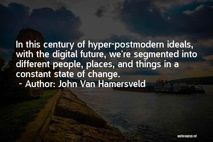 John Van Hamersveld Quotes: In This Century Of Hyper-postmodern Ideals, With The Digital Future, We're Segmented Into Different People, Places, And Things In A