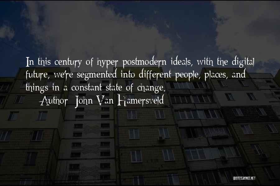 John Van Hamersveld Quotes: In This Century Of Hyper-postmodern Ideals, With The Digital Future, We're Segmented Into Different People, Places, And Things In A