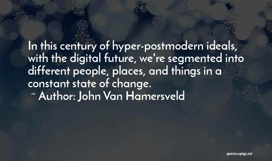 John Van Hamersveld Quotes: In This Century Of Hyper-postmodern Ideals, With The Digital Future, We're Segmented Into Different People, Places, And Things In A