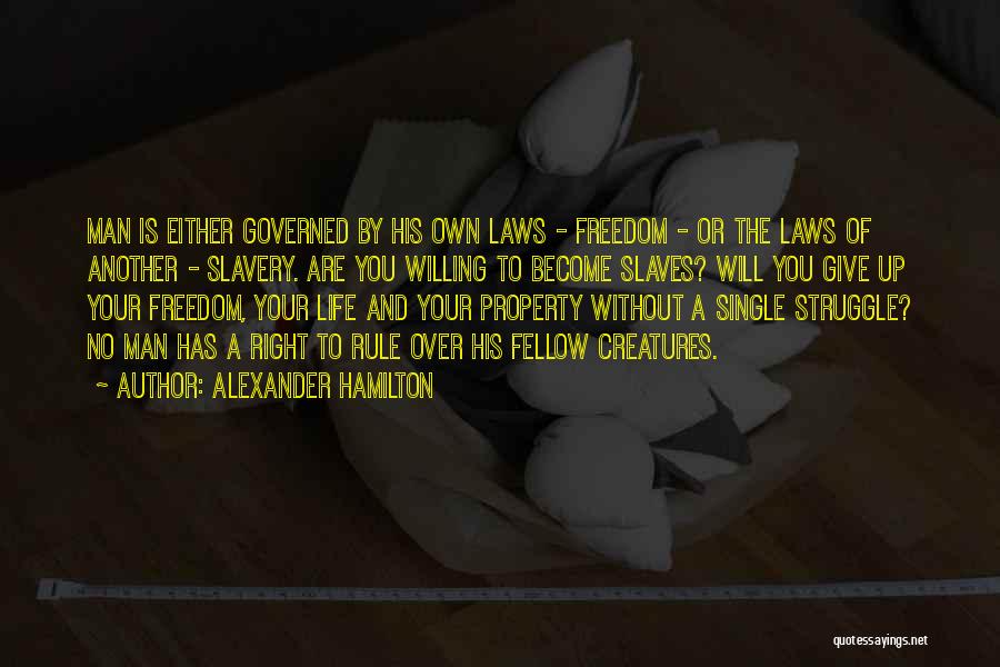 Alexander Hamilton Quotes: Man Is Either Governed By His Own Laws - Freedom - Or The Laws Of Another - Slavery. Are You