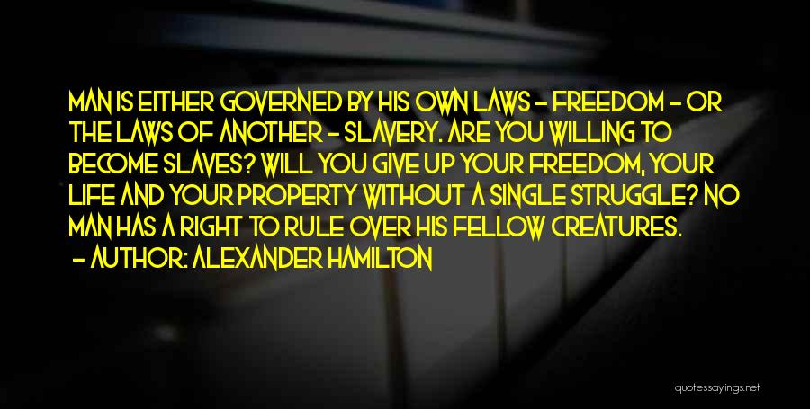 Alexander Hamilton Quotes: Man Is Either Governed By His Own Laws - Freedom - Or The Laws Of Another - Slavery. Are You