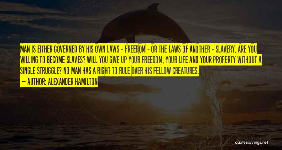 Alexander Hamilton Quotes: Man Is Either Governed By His Own Laws - Freedom - Or The Laws Of Another - Slavery. Are You