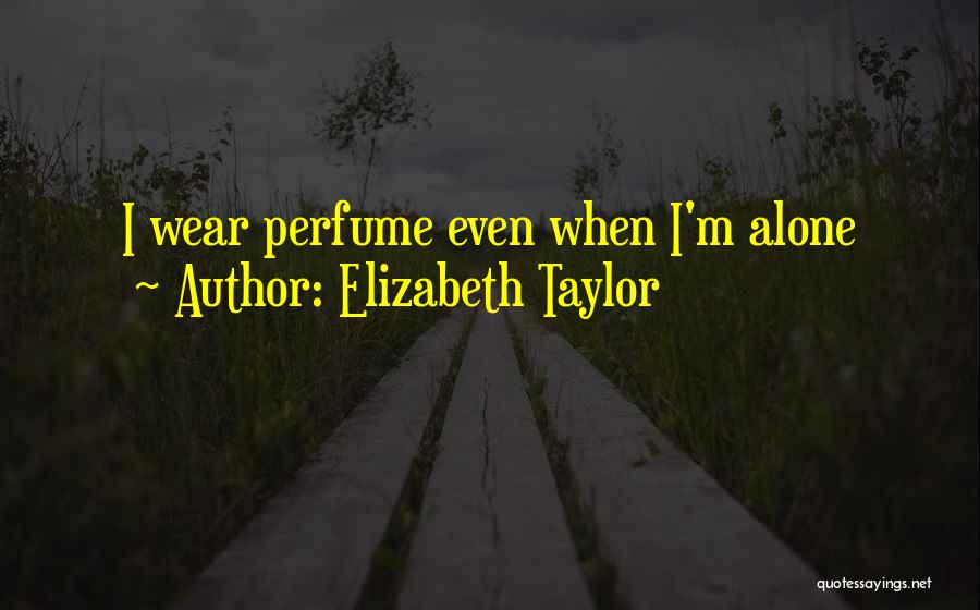 Elizabeth Taylor Quotes: I Wear Perfume Even When I'm Alone