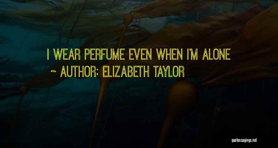 Elizabeth Taylor Quotes: I Wear Perfume Even When I'm Alone