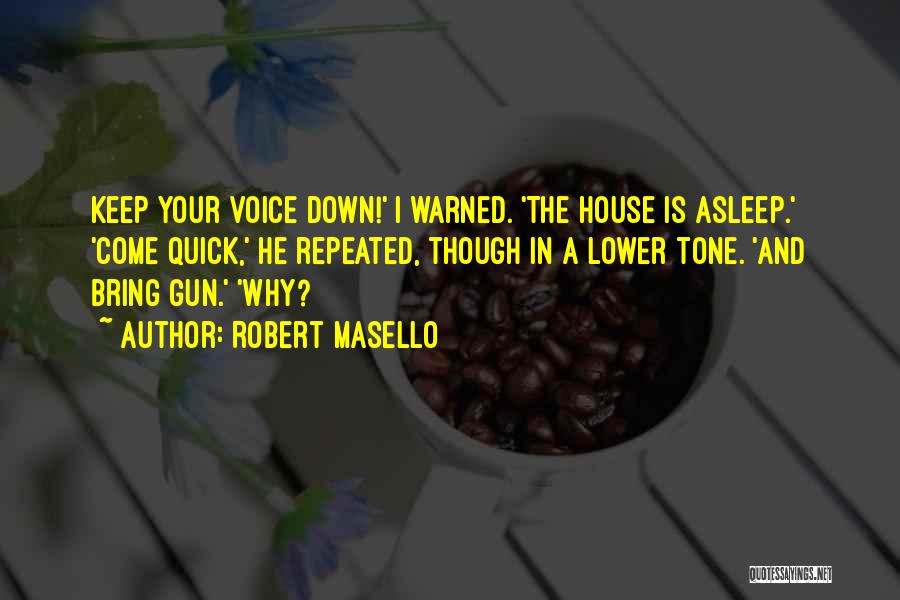 Robert Masello Quotes: Keep Your Voice Down!' I Warned. 'the House Is Asleep.' 'come Quick,' He Repeated, Though In A Lower Tone. 'and