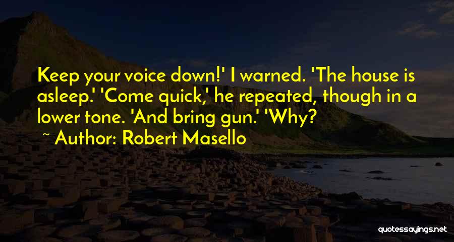 Robert Masello Quotes: Keep Your Voice Down!' I Warned. 'the House Is Asleep.' 'come Quick,' He Repeated, Though In A Lower Tone. 'and