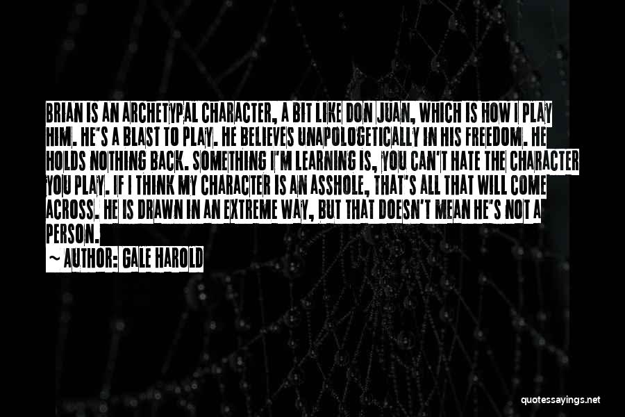 Gale Harold Quotes: Brian Is An Archetypal Character, A Bit Like Don Juan, Which Is How I Play Him. He's A Blast To