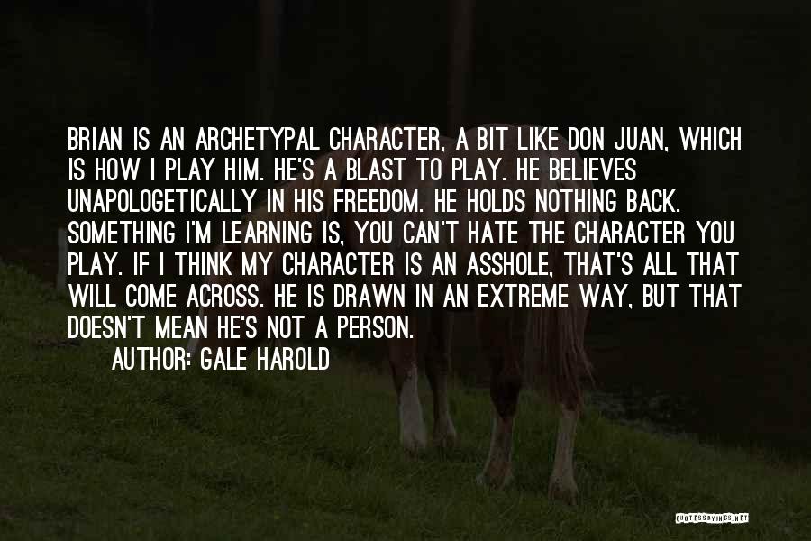 Gale Harold Quotes: Brian Is An Archetypal Character, A Bit Like Don Juan, Which Is How I Play Him. He's A Blast To