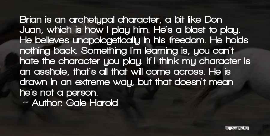 Gale Harold Quotes: Brian Is An Archetypal Character, A Bit Like Don Juan, Which Is How I Play Him. He's A Blast To