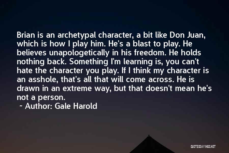 Gale Harold Quotes: Brian Is An Archetypal Character, A Bit Like Don Juan, Which Is How I Play Him. He's A Blast To