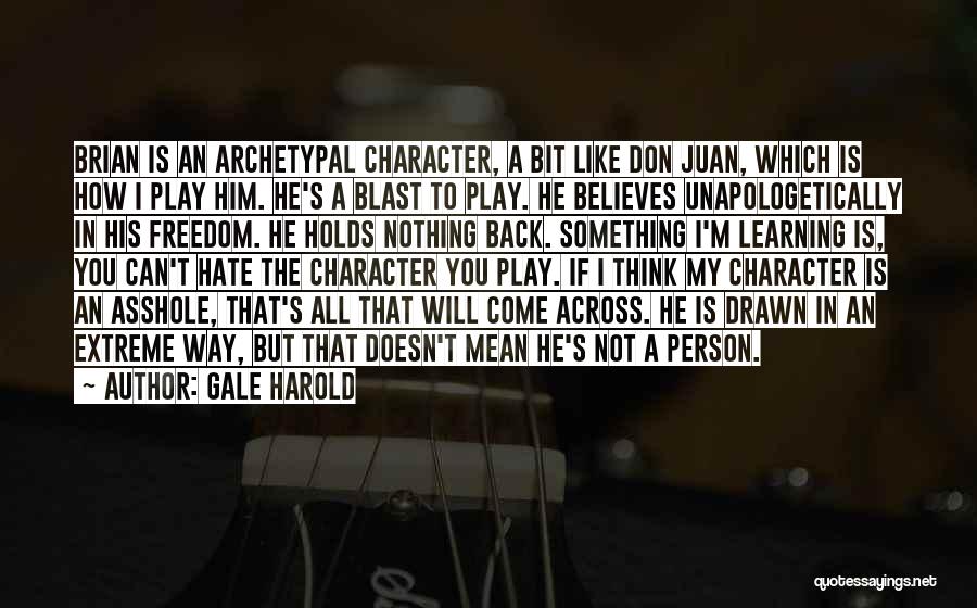 Gale Harold Quotes: Brian Is An Archetypal Character, A Bit Like Don Juan, Which Is How I Play Him. He's A Blast To