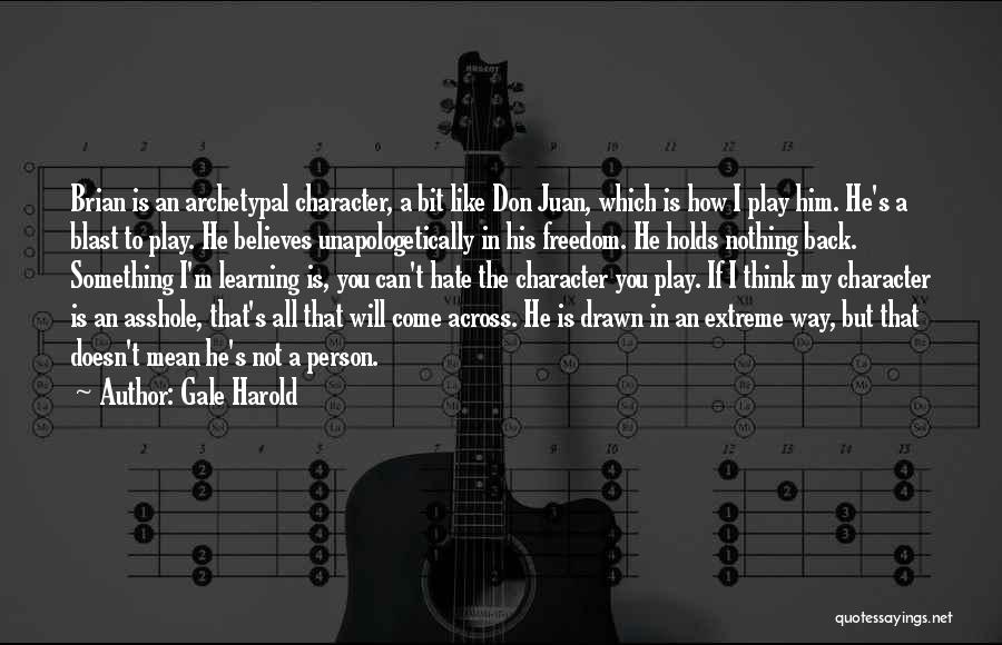 Gale Harold Quotes: Brian Is An Archetypal Character, A Bit Like Don Juan, Which Is How I Play Him. He's A Blast To