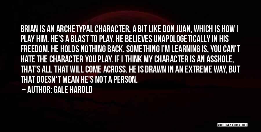 Gale Harold Quotes: Brian Is An Archetypal Character, A Bit Like Don Juan, Which Is How I Play Him. He's A Blast To