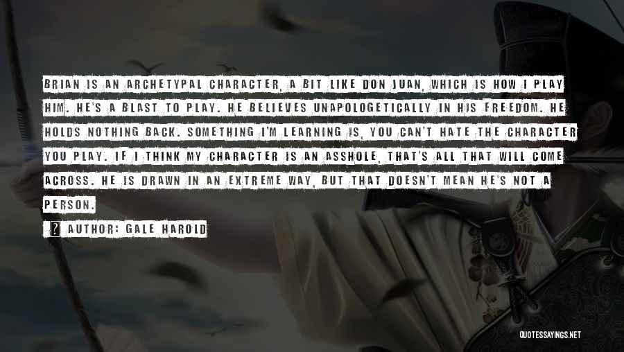 Gale Harold Quotes: Brian Is An Archetypal Character, A Bit Like Don Juan, Which Is How I Play Him. He's A Blast To