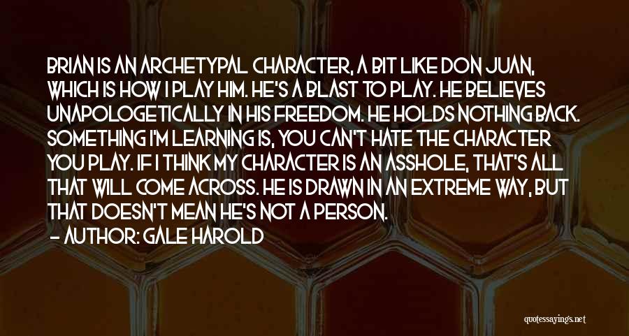 Gale Harold Quotes: Brian Is An Archetypal Character, A Bit Like Don Juan, Which Is How I Play Him. He's A Blast To