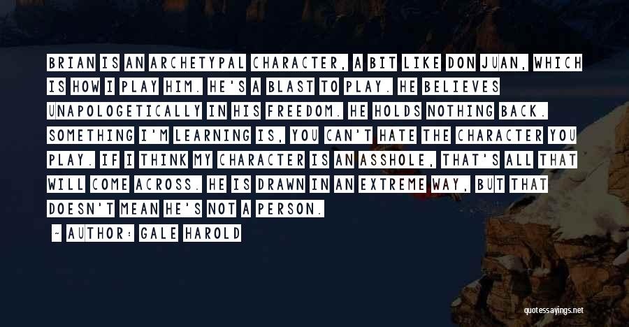 Gale Harold Quotes: Brian Is An Archetypal Character, A Bit Like Don Juan, Which Is How I Play Him. He's A Blast To