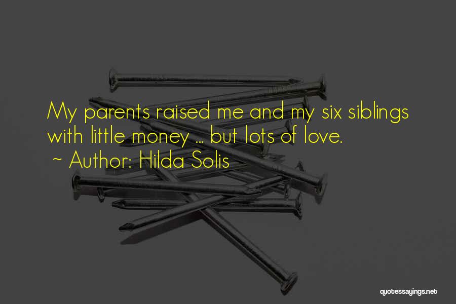 Hilda Solis Quotes: My Parents Raised Me And My Six Siblings With Little Money ... But Lots Of Love.