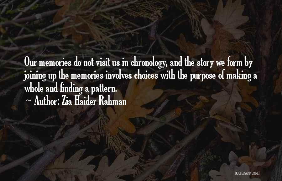 Zia Haider Rahman Quotes: Our Memories Do Not Visit Us In Chronology, And The Story We Form By Joining Up The Memories Involves Choices