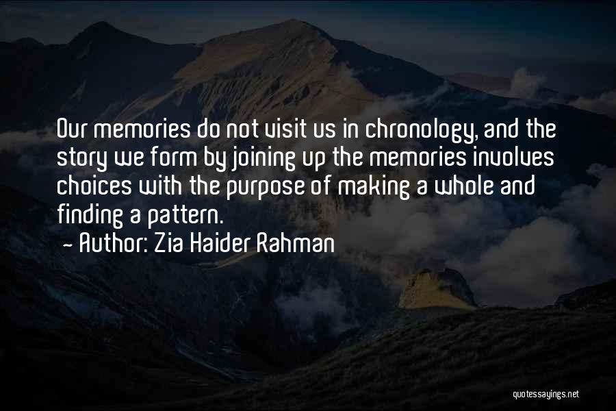 Zia Haider Rahman Quotes: Our Memories Do Not Visit Us In Chronology, And The Story We Form By Joining Up The Memories Involves Choices