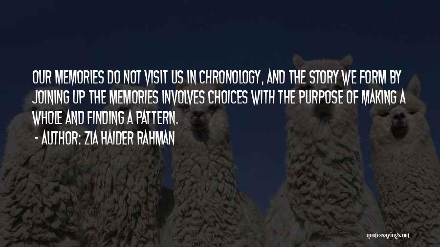 Zia Haider Rahman Quotes: Our Memories Do Not Visit Us In Chronology, And The Story We Form By Joining Up The Memories Involves Choices