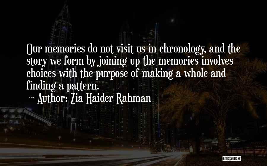 Zia Haider Rahman Quotes: Our Memories Do Not Visit Us In Chronology, And The Story We Form By Joining Up The Memories Involves Choices