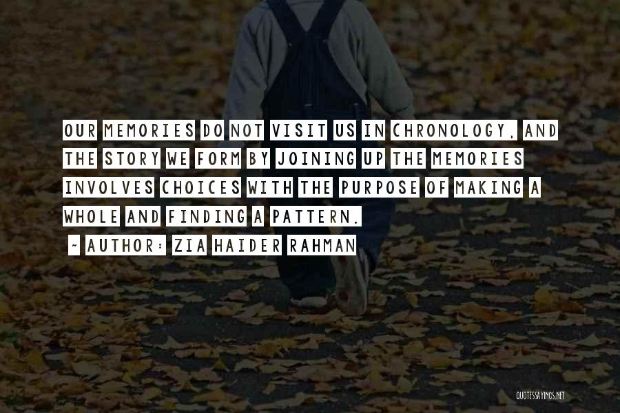 Zia Haider Rahman Quotes: Our Memories Do Not Visit Us In Chronology, And The Story We Form By Joining Up The Memories Involves Choices