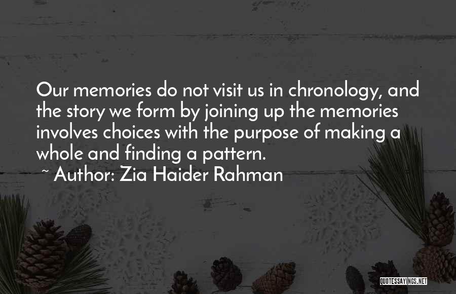 Zia Haider Rahman Quotes: Our Memories Do Not Visit Us In Chronology, And The Story We Form By Joining Up The Memories Involves Choices